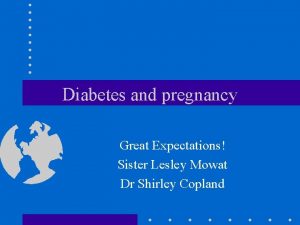 Diabetes and pregnancy Great Expectations Sister Lesley Mowat