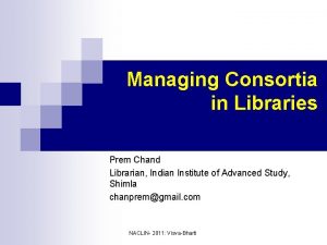 Managing Consortia in Libraries Prem Chand Librarian Indian