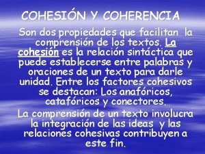 COHESIN Y COHERENCIA Son dos propiedades que facilitan