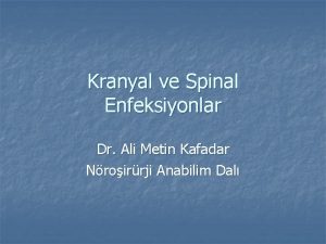 Kranyal ve Spinal Enfeksiyonlar Dr Ali Metin Kafadar