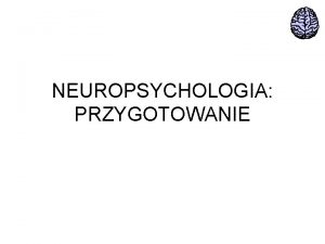 NEUROPSYCHOLOGIA PRZYGOTOWANIE KRESOMZGOWIE MIDZYMZGOWIE RDMZGOWIE MDEK MOST RDZE