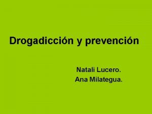 Drogadiccin y prevencin Natali Lucero Ana Milategua Droga