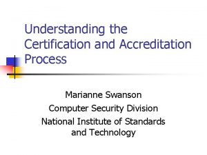 Understanding the Certification and Accreditation Process Marianne Swanson