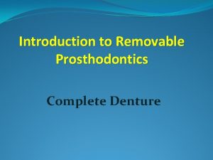 Introduction to Removable Prosthodontics Complete Denture PROSTHODONTICS Acc