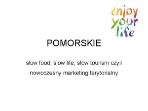 POMORSKIE slow food slow life slow tourism czyli POMORSKIE slow food slow life slow tourism czyli