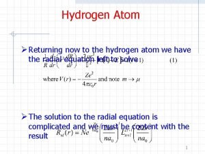Hydrogen Atom Returning now to the hydrogen atom