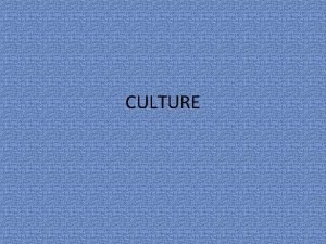 CULTURE CULTURE is the totality of groups ways