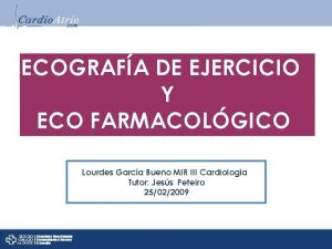 ECOGRAFA DE EJERCICIO Y ECO FARMACOLGICO Lourdes Garca