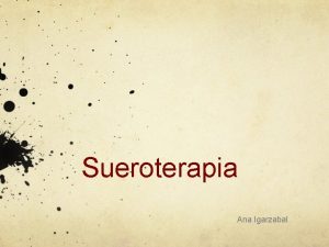 Sueroterapia Ana Igarzabal Algunas ideas No existe sueroterapia