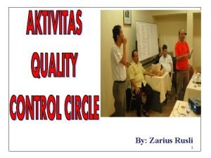 By Zarius Rusli 1 AKTIFITAS QUALITY CONTROL CIRCLE