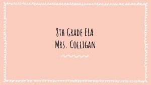 8 th Grade ELA Mrs Colligan About ELA