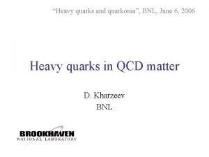 Heavy quarks and quarkonia BNL June 6 2006