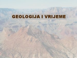 GEOLOGIJA I VRIJEME GEOLOKO VRIJEME teko shvatiti u