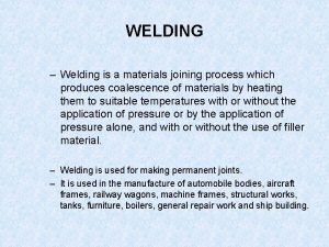 WELDING Welding is a materials joining process which
