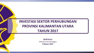 INVESTASI SEKTOR PERHUBUNGAN PROVINSI KALIMANTAN UTARA TAHUN 2017