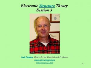 Electronic Structure Theory Session 5 Jack Simons Henry