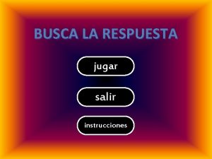 BUSCA LA RESPUESTA jugar salir instrucciones INSTRUCCIONES Selecciona