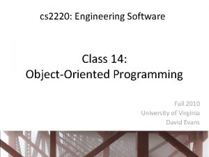 cs 2220 Engineering Software Class 14 ObjectOriented Programming cs 2220 Engineering Software Class 14 ObjectOriented Programming