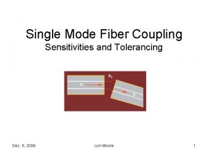 Single Mode Fiber Coupling Sensitivities and Tolerancing Dec Single Mode Fiber Coupling Sensitivities and Tolerancing Dec