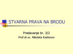 STVARNA PRAVA NA BRODU Predavanje br 32 Prof