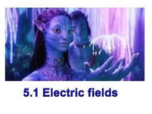 5 1 Electric fields Charge the conservation of