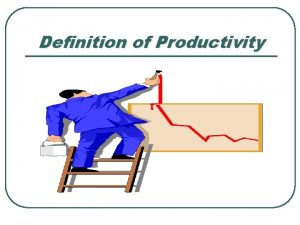 Definition of Productivity Productivity Definition Productivity is the
