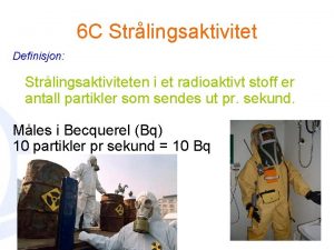 6 C Strlingsaktivitet Definisjon Strlingsaktiviteten i et radioaktivt