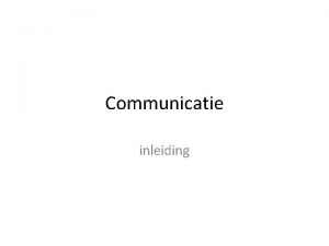 Communicatie inleiding Communicatie Het uitwisselen van informatie tussen