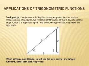 APPLICATIONS OF TRIGONOMETRIC FUNCTIONS When solving a right
