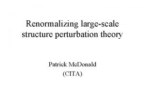Renormalizing largescale structure perturbation theory Patrick Mc Donald
