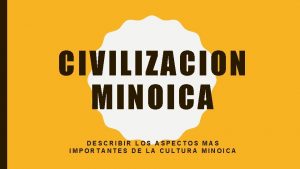 CIVILIZACION MINOICA DESCRIBIR LOS ASPECTOS MAS IMPORTANTES DE
