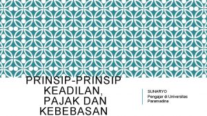 PRINSIPPRINSIP KEADILAN PAJAK DAN KEBEBASAN SUNARYO Pengajar di