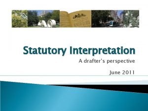 Statutory Interpretation A drafters perspective June 2011 Statutory