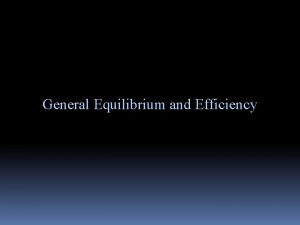 General Equilibrium and Efficiency General Equilibrium Analysis is