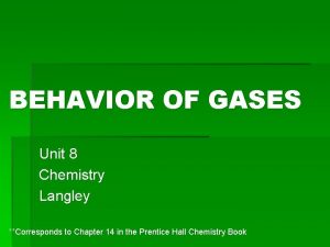 BEHAVIOR OF GASES Unit 8 Chemistry Langley Corresponds