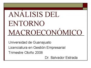 ANLISIS DEL ENTORNO MACROECONMICO Universidad de Guanajuato Licenciatura