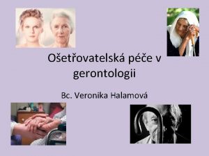 Oetovatelsk pe v gerontologii Bc Veronika Halamov Gerontologie