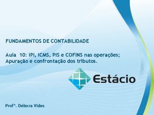 FUNDAMENTOS DE CONTABILIDADE Aula 10 IPI ICMS PIS
