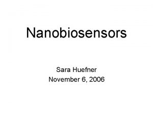 Nanobiosensors Sara Huefner November 6 2006 Outline Biosensor