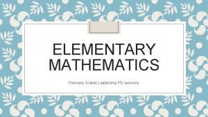 ELEMENTARY MATHEMATICS February Scaled Leadership PD sessions Agenda