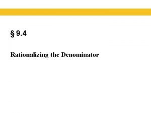 9 4 Rationalizing the Denominator Rationalizing the Denominator