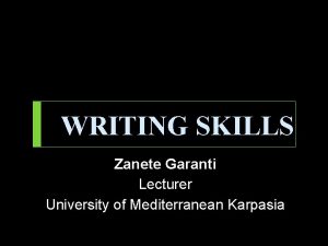 WRITING SKILLS Zanete Garanti Lecturer University of Mediterranean WRITING SKILLS Zanete Garanti Lecturer University of Mediterranean