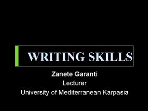 WRITING SKILLS Zanete Garanti Lecturer University of Mediterranean