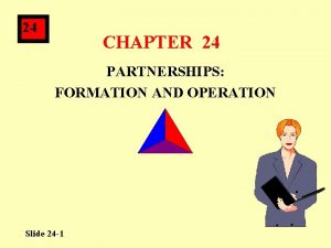 24 CHAPTER 24 PARTNERSHIPS FORMATION AND OPERATION Slide