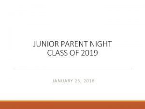 JUNIOR PARENT NIGHT CLASS OF 2019 JANUARY 25