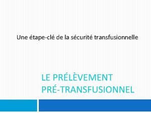 Une tapecl de la scurit transfusionnelle LE PRLVEMENT