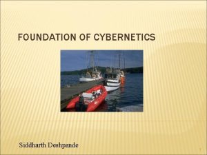 FOUNDATION OF CYBERNETICS Siddharth Deshpande 1 WHAT IS