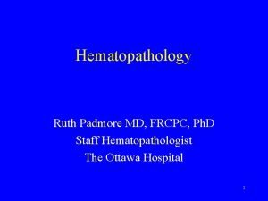 Hematopathology Ruth Padmore MD FRCPC Ph D Staff