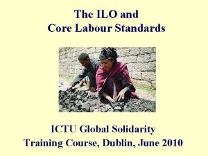 The ILO and Core Labour Standards ICTU Global