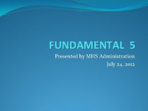 FUNDAMENTAL 5 Presented by MHS Administration July 24